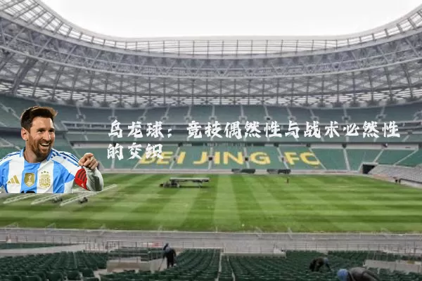 乌龙球：竞技偶然性与战术必然性的交织